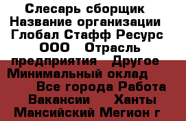 Слесарь-сборщик › Название организации ­ Глобал Стафф Ресурс, ООО › Отрасль предприятия ­ Другое › Минимальный оклад ­ 48 100 - Все города Работа » Вакансии   . Ханты-Мансийский,Мегион г.